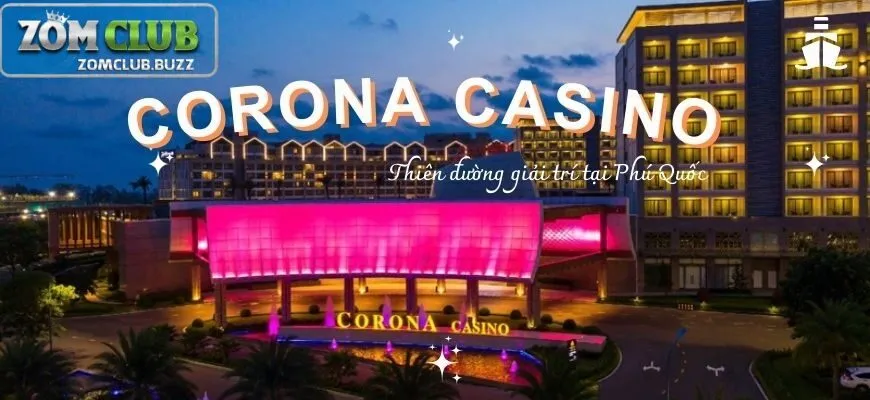casino phú quốc ở đâu Corona casino Phú quốc là một trong những sòng bài nổi tiếng ở Việt Nam