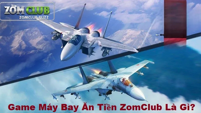game máy bay ăn tiền là gì Game máy bay ăn tiền ZomClub là gì?