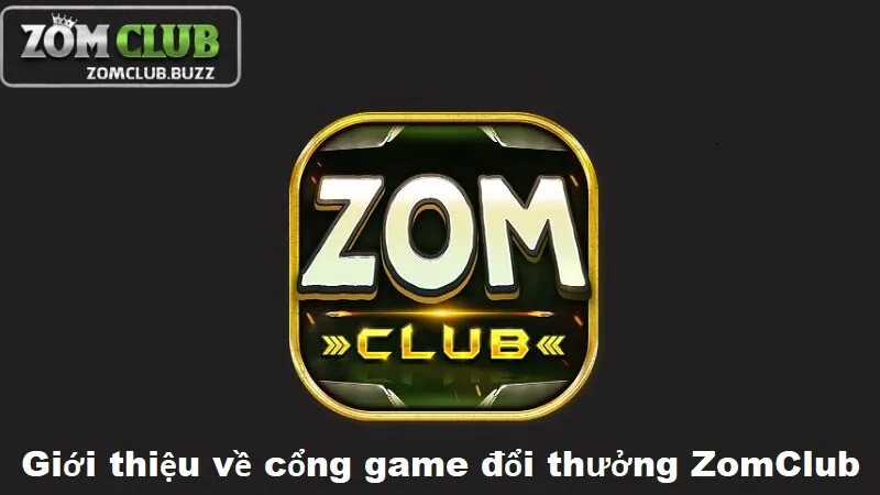 giới thiệu cổng game zomclub Giới thiệu vài nét cổng game đổi thưởng ZomClub