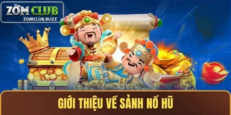 giới thiệu về sảnh nổ hũ Giới thiệu về sảnh nổ hũ và tính minh bạch trong game nổ hũ tại ZomClub